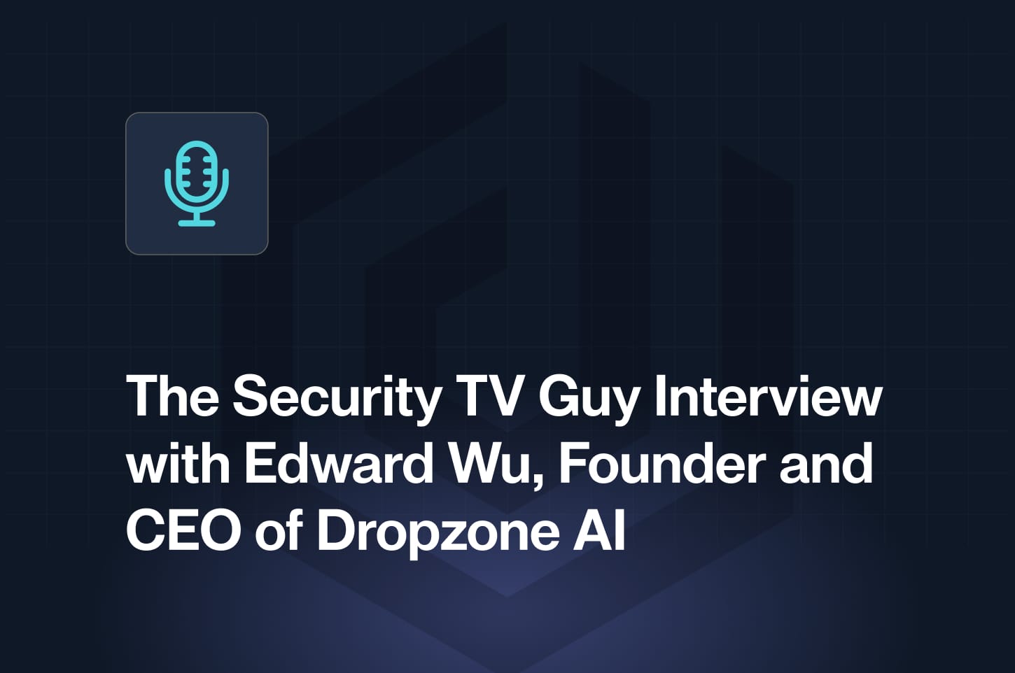 A security TV guy interview with Edward Wu, founder and CEO of Dropzone AI.